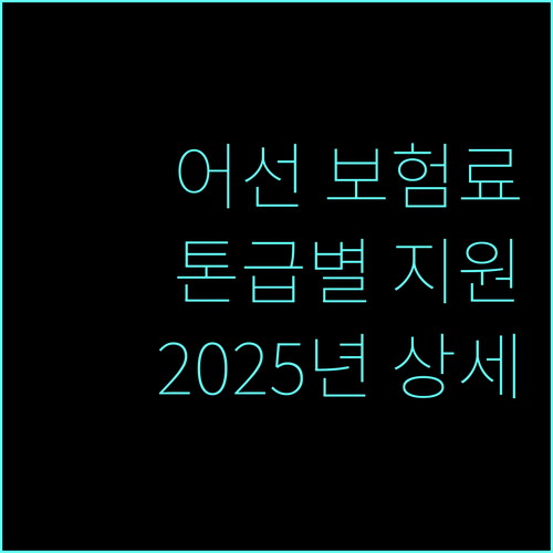 2025 어선 보험료 지원: 톤급별 지원 비율 상세 안내