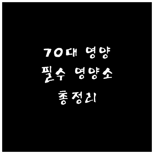70대 영양 관리: 필수 영양소, 선택법, 효과적인 복용법 총정리