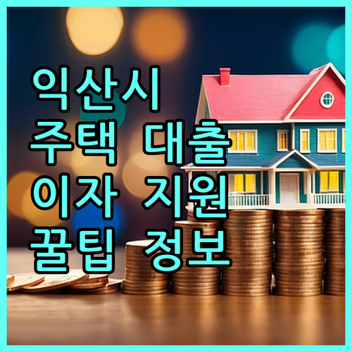 익산시 2025 주택 대출 이자 지원: 청년·신혼부부 필독 정보