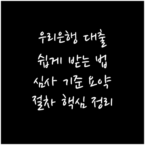 우리은행 대출, 알고 받으면 쉬워요: 심사 기준과 절차 핵심 요약