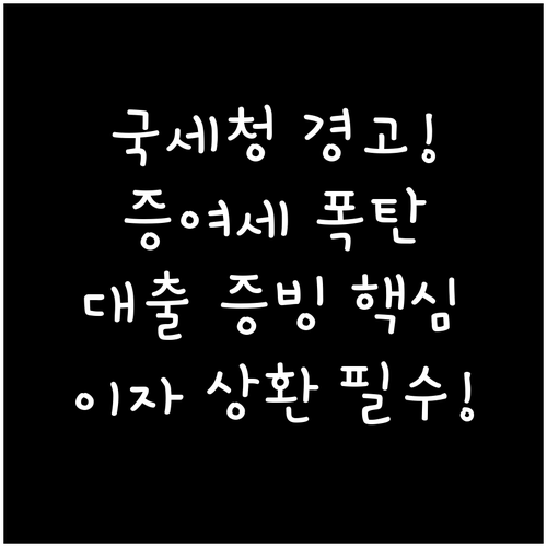 국세청 증여 추정 깨는 가족 간 대출 이자 원금 상환 증빙 완벽 정리