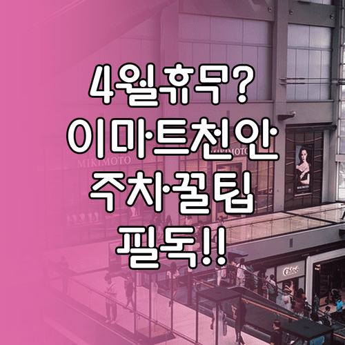 2026년 4월 이마트 천안점 방문 전 필수 확인 휴무일 주차