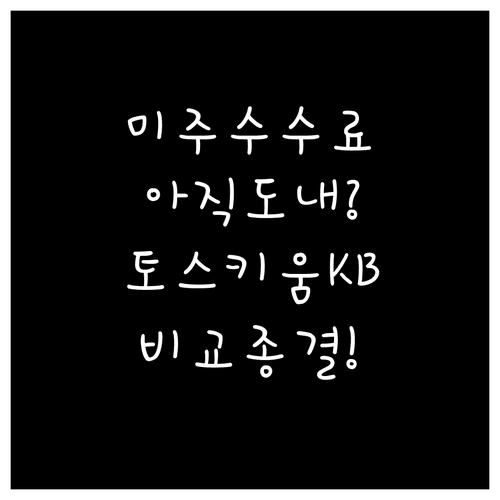 미국 주식 수수료 비교 | 토스 키움 삼성 KB 우대 혜택 및 추천